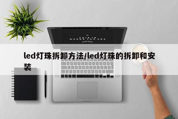 led灯珠拆卸方法/led灯珠的拆卸和安装