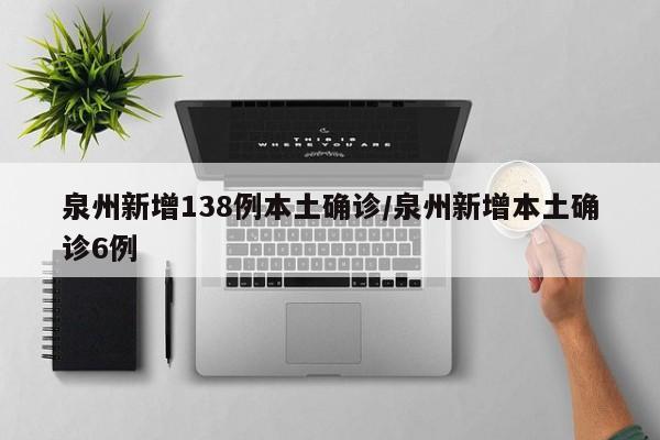 泉州新增138例本土确诊/泉州新增本土确诊6例