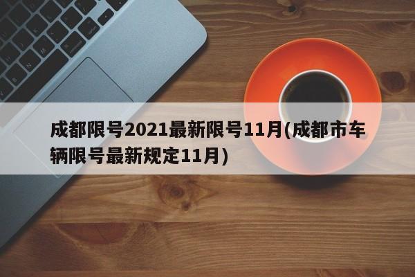 成都限号2021最新限号11月(成都市车辆限号最新规定11月)