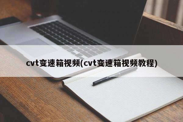 cvt变速箱视频(cvt变速箱视频教程)