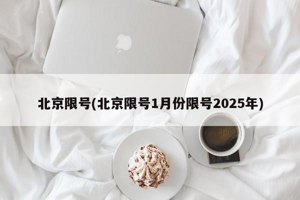 北京限号(北京限号1月份限号2025年)